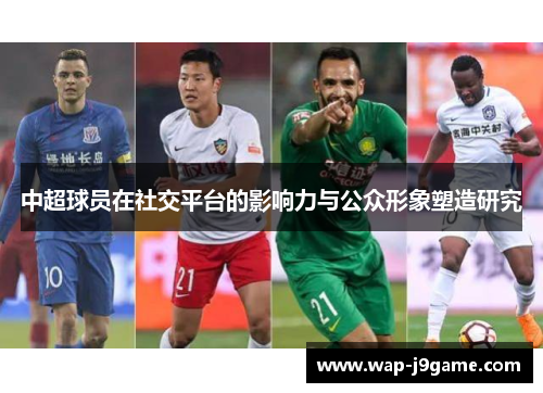 中超球员在社交平台的影响力与公众形象塑造研究