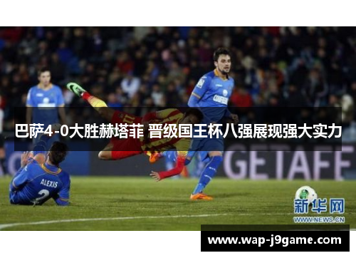 巴萨4-0大胜赫塔菲 晋级国王杯八强展现强大实力