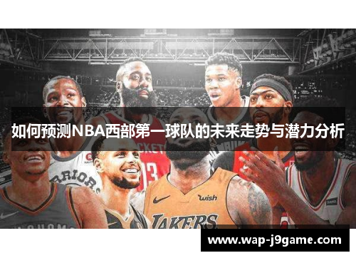如何预测NBA西部第一球队的未来走势与潜力分析